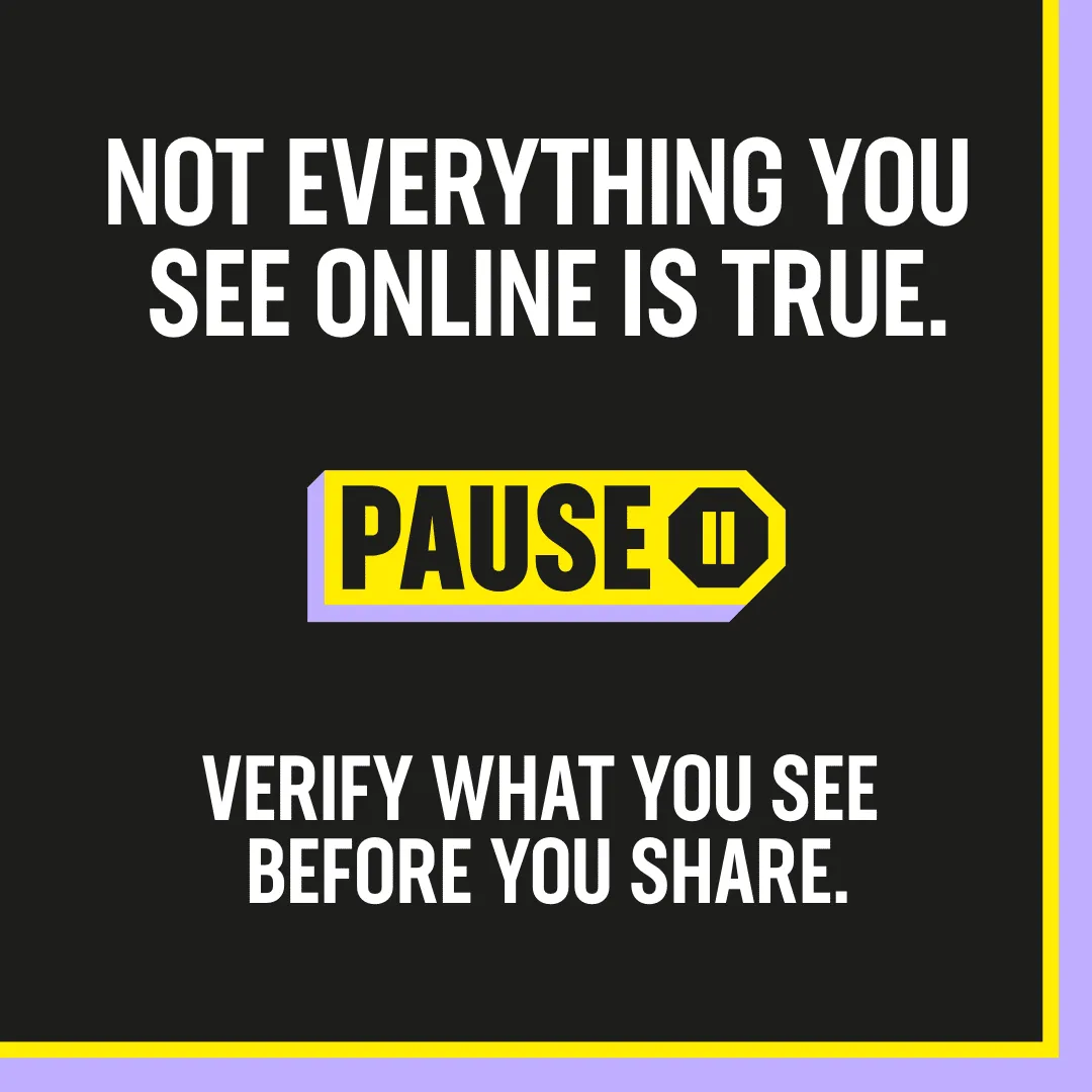 Graphic reading “Not everything you see online is true. Pause. Verify what you see before you share.”
