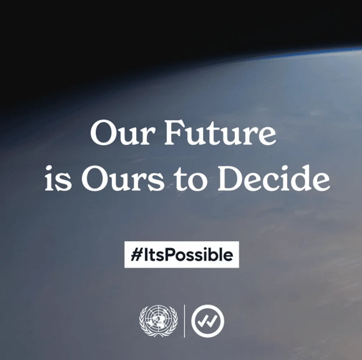 The curve of the Earth seen from space, with the words “Our Future is Ours to Decide” and #ItsPossible.
